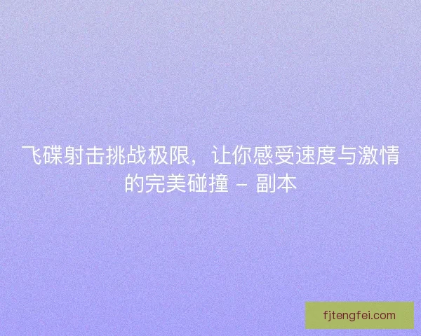 飞碟射击挑战极限，让你感受速度与激情的完美碰撞 - 副本